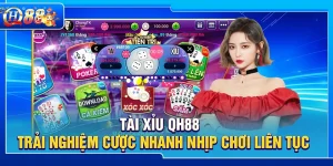 Tài Xỉu QH88 – Trải Nghiệm Cược Nhanh Nhịp Chơi Liên Tục