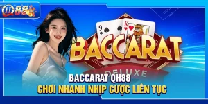 Baccarat QH88 – Chơi Nhanh Nhịp Cược Liên Tục