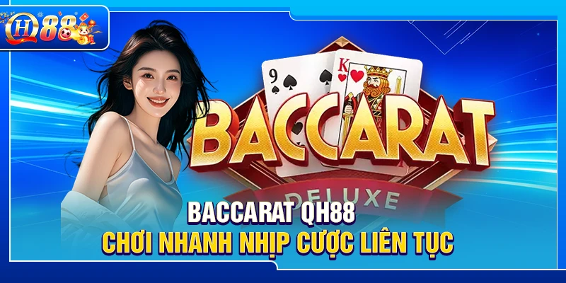 Baccarat QH88 – Chơi Nhanh Nhịp Cược Liên Tục