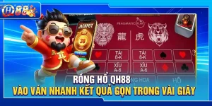 Rồng Hổ QH88 – Vào Ván Nhanh Kết Quả Gọn Trong Vài Giây