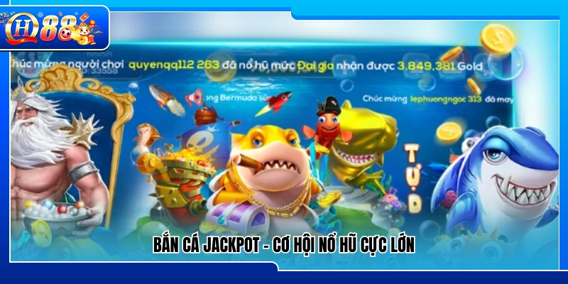 Bắn cá Jackpot với tiềm năng trúng thưởng khủng