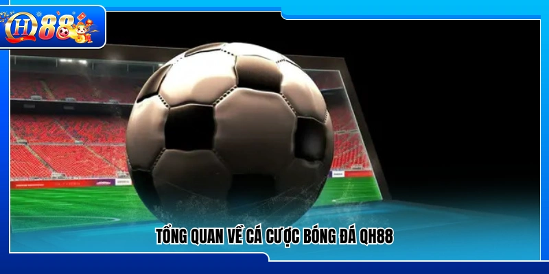 Khái quát chung về hình thức cá cược bóng đá QH88