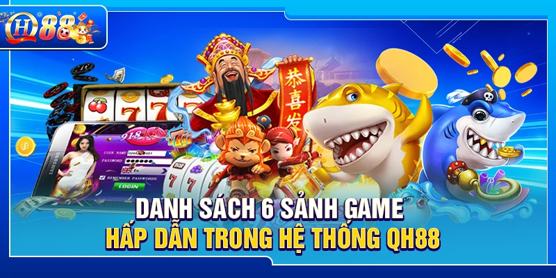 Danh sách 6 sảnh game hấp dẫn trong hệ thống QH88
