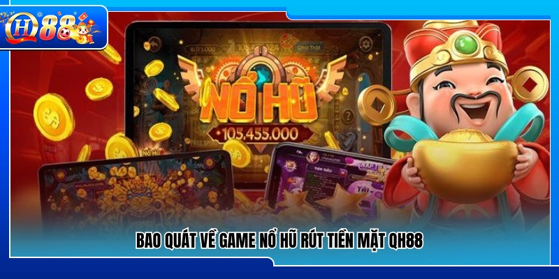 Tổng quan về game nổ hũ rút tiền mặt tại QH88