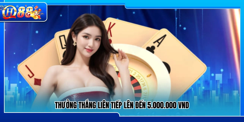 Ưu đãi thưởng chuỗi thắng giá trị lên đến 5.000.000 VND