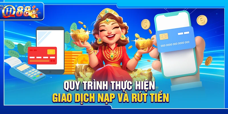 Quy trình thực hiện giao dịch nạp và rút tiền